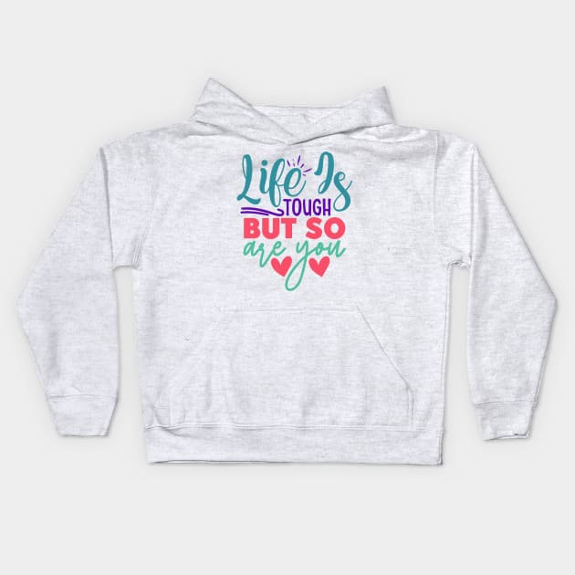 Life is Tough, But So Are You Kids Hoodie by NotUrOrdinaryDesign